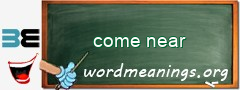 WordMeaning blackboard for come near
